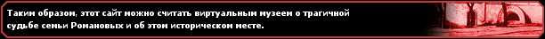 Therefore, this site can be considered as a virtual museum about the tragic end of the Romanov family and about this historic place.